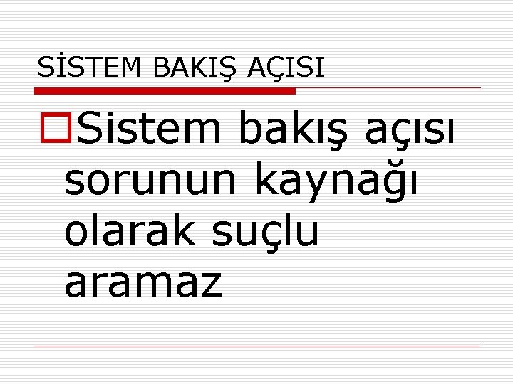 SİSTEM BAKIŞ AÇISI o. Sistem bakış açısı sorunun kaynağı olarak suçlu aramaz 