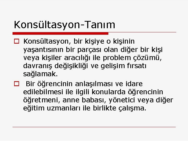 Konsültasyon-Tanım o Konsültasyon, bir kişiye o kişinin yaşantısının bir parçası olan diğer bir kişi