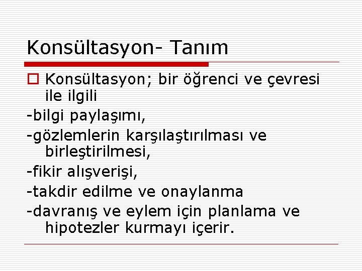 Konsültasyon- Tanım o Konsültasyon; bir öğrenci ve çevresi ile ilgili -bilgi paylaşımı, -gözlemlerin karşılaştırılması