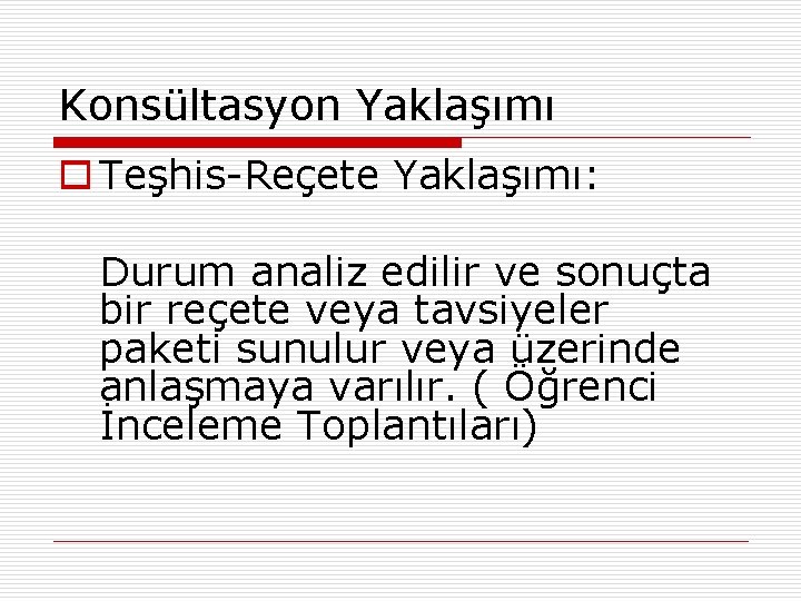 Konsültasyon Yaklaşımı o Teşhis-Reçete Yaklaşımı: Durum analiz edilir ve sonuçta bir reçete veya tavsiyeler