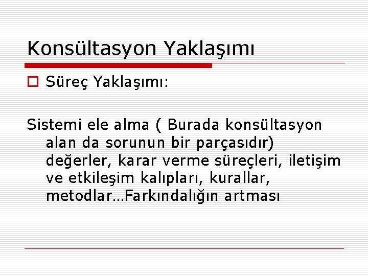 Konsültasyon Yaklaşımı o Süreç Yaklaşımı: Sistemi ele alma ( Burada konsültasyon alan da sorunun