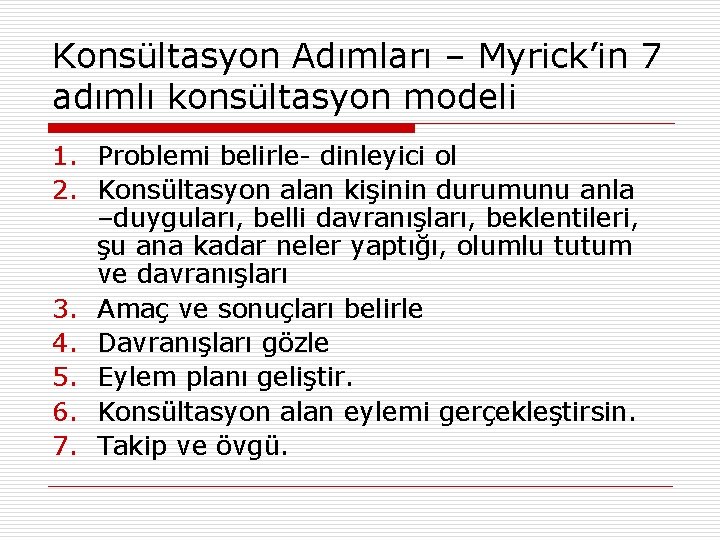 Konsültasyon Adımları – Myrick’in 7 adımlı konsültasyon modeli 1. Problemi belirle- dinleyici ol 2.