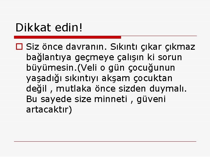 Dikkat edin! o Siz önce davranın. Sıkıntı çıkar çıkmaz bağlantıya geçmeye çalışın ki sorun