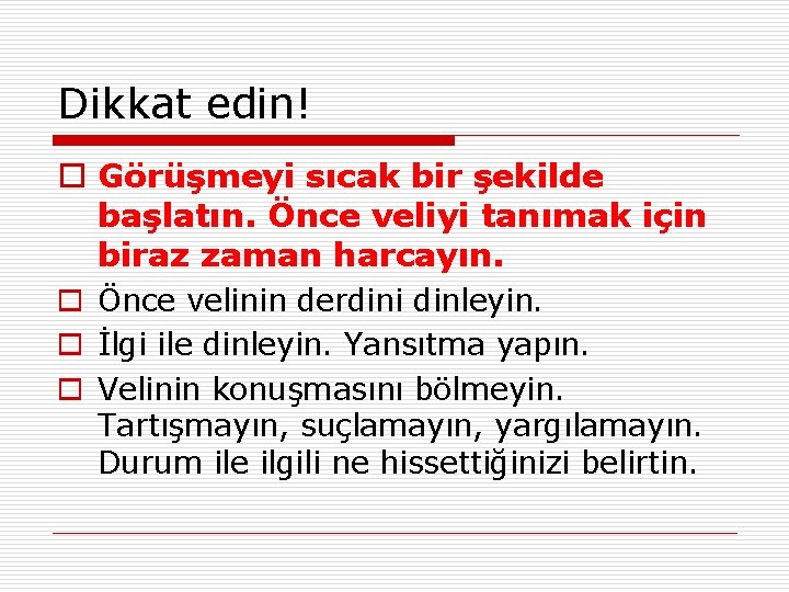 Dikkat edin! o Görüşmeyi sıcak bir şekilde başlatın. Önce veliyi tanımak için biraz zaman