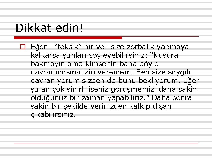 Dikkat edin! o Eğer “toksik” bir veli size zorbalık yapmaya kalkarsa şunları söyleyebilirsiniz: “Kusura