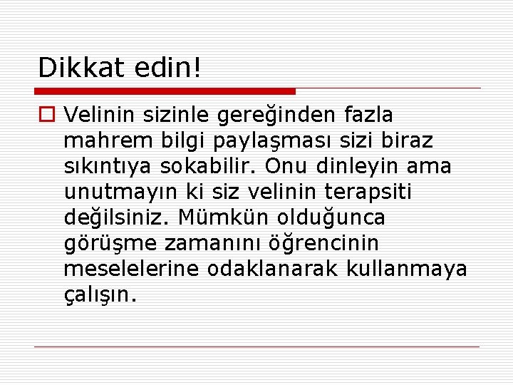 Dikkat edin! o Velinin sizinle gereğinden fazla mahrem bilgi paylaşması sizi biraz sıkıntıya sokabilir.