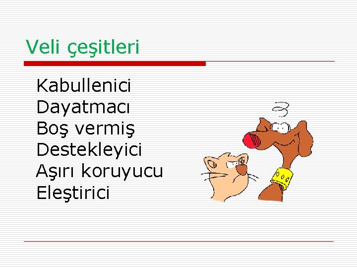 Veli çeşitleri Kabullenici Dayatmacı Boş vermiş Destekleyici Aşırı koruyucu Eleştirici 