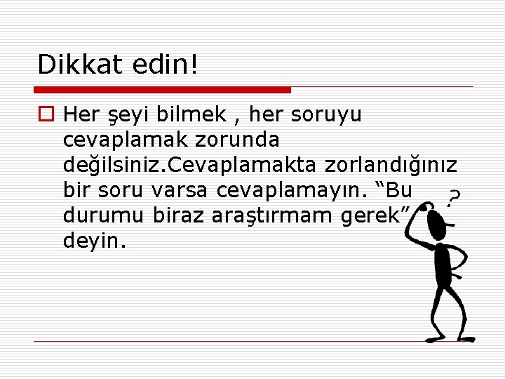 Dikkat edin! o Her şeyi bilmek , her soruyu cevaplamak zorunda değilsiniz. Cevaplamakta zorlandığınız