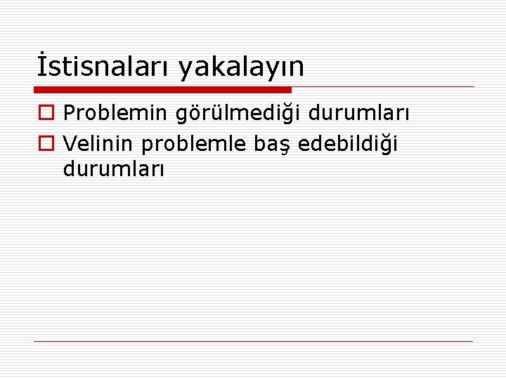 İstisnaları yakalayın o Problemin görülmediği durumları o Velinin problemle baş edebildiği durumları 