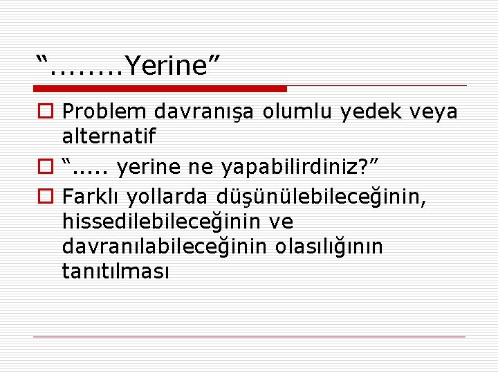 “. . . . Yerine” o Problem davranışa olumlu yedek veya alternatif o “.