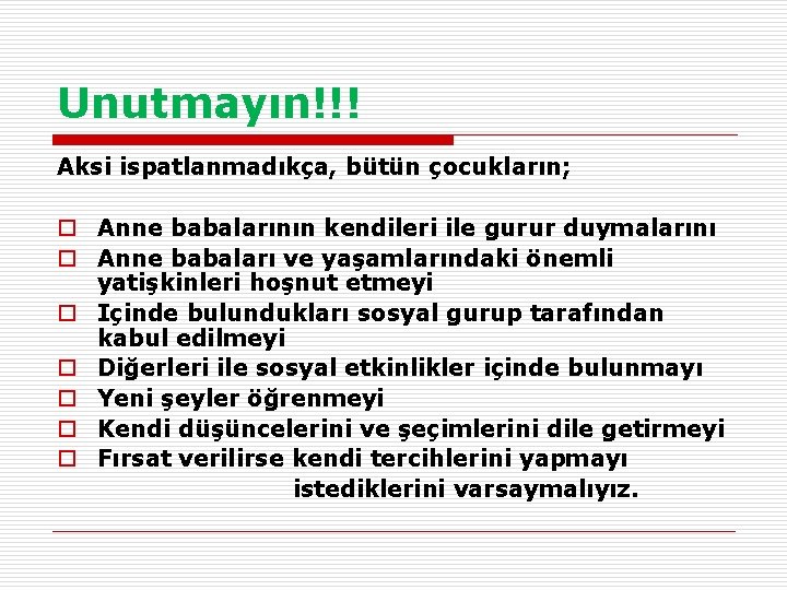 Unutmayın!!! Aksi ispatlanmadıkça, bütün çocukların; o Anne babalarının kendileri ile gurur duymalarını o Anne