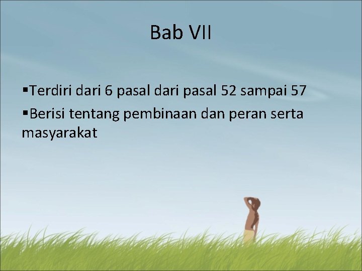 Bab VII §Terdiri dari 6 pasal dari pasal 52 sampai 57 §Berisi tentang pembinaan