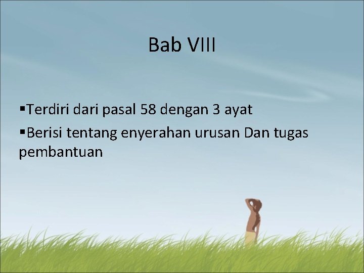 Bab VIII §Terdiri dari pasal 58 dengan 3 ayat §Berisi tentang enyerahan urusan Dan