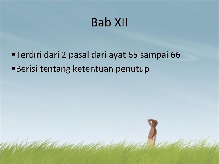 Bab XII §Terdiri dari 2 pasal dari ayat 65 sampai 66 §Berisi tentang ketentuan