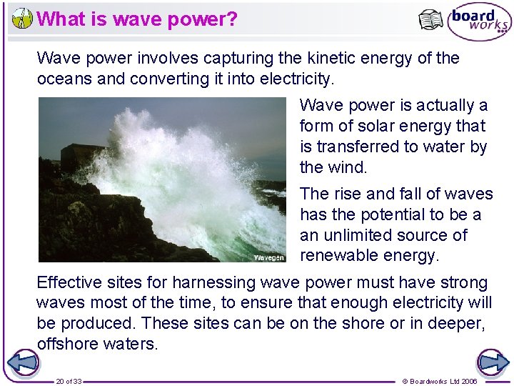 What is wave power? Wave power involves capturing the kinetic energy of the oceans