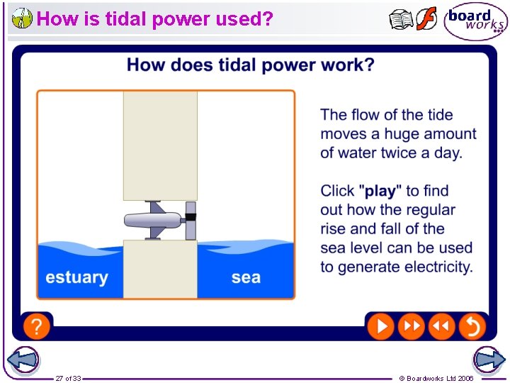 How is tidal power used? 27 of 33 © Boardworks Ltd 2006 