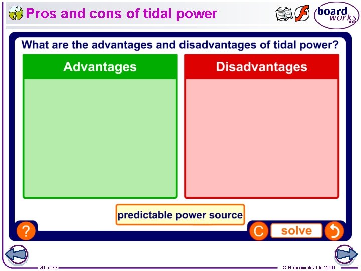 Pros and cons of tidal power 29 of 33 © Boardworks Ltd 2006 