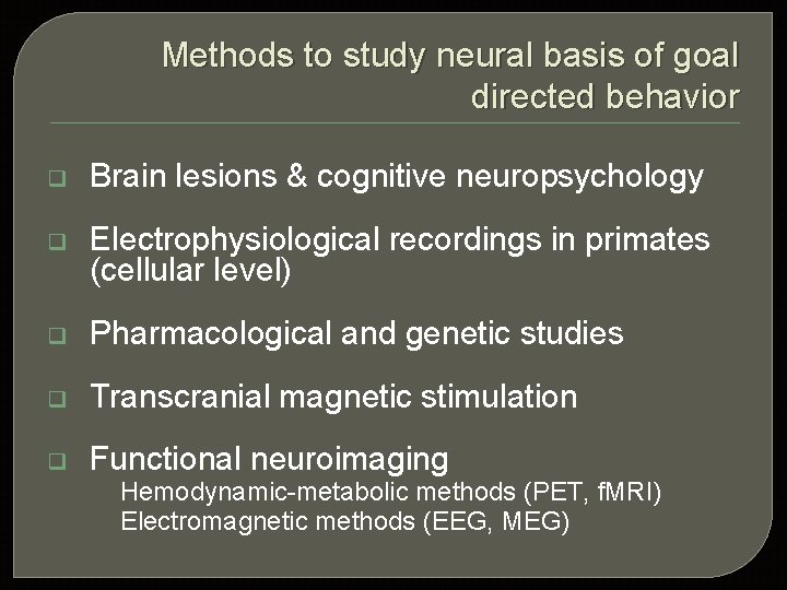 Methods to study neural basis of goal directed behavior q Brain lesions & cognitive