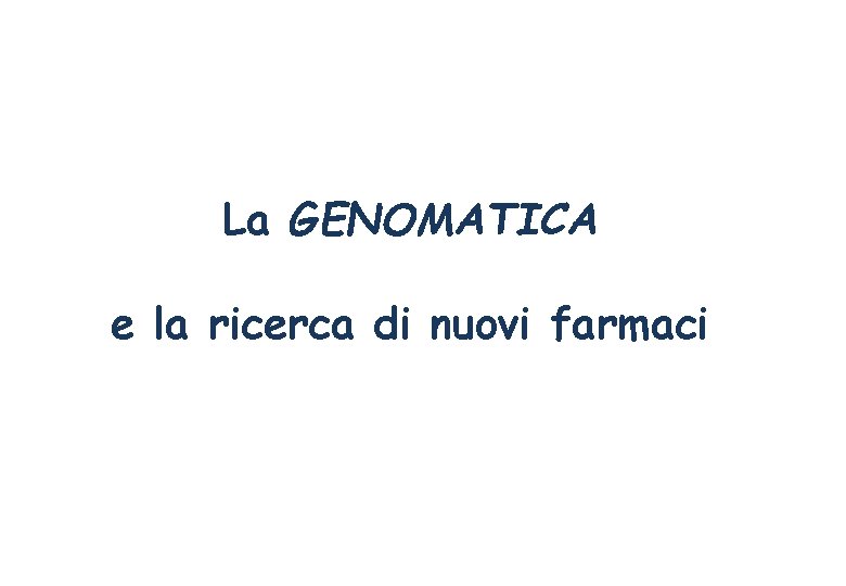 La GENOMATICA e la ricerca di nuovi farmaci 