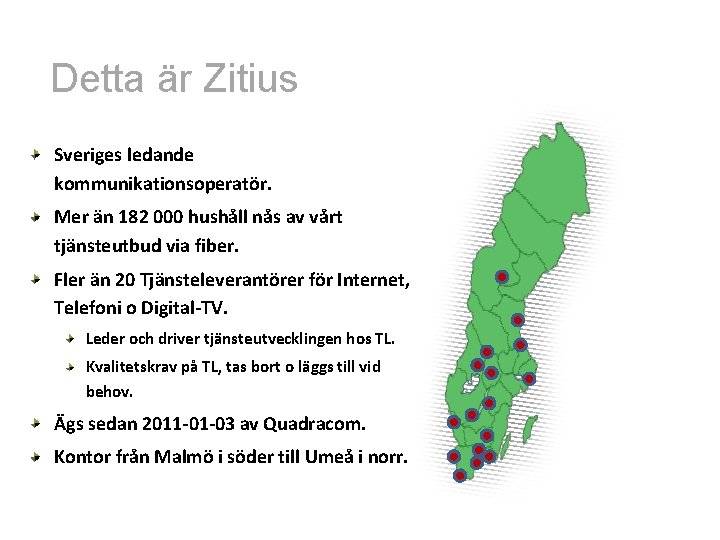 Detta är Zitius Sveriges ledande kommunikationsoperatör. Mer än 182 000 hushåll nås av vårt