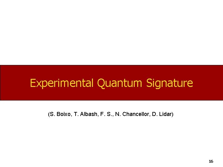 Experimental Quantum Signature (S. Boixo, T. Albash, F. S. , N. Chancellor, D. Lidar)
