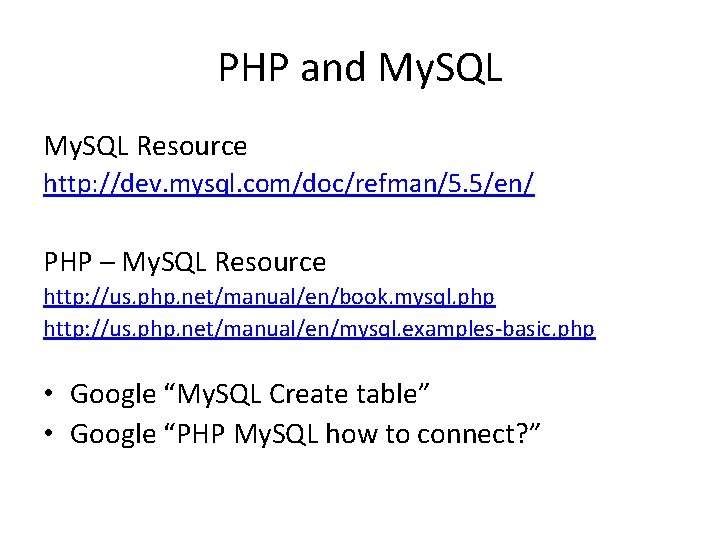 PHP and My. SQL Resource http: //dev. mysql. com/doc/refman/5. 5/en/ PHP – My. SQL