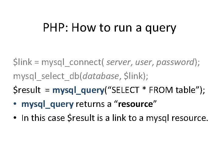 PHP: How to run a query $link = mysql_connect( server, user, password); mysql_select_db(database, $link);