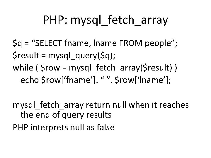 PHP: mysql_fetch_array $q = “SELECT fname, lname FROM people”; $result = mysql_query($q); while (