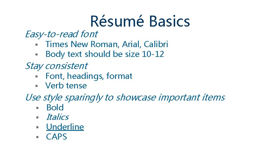 Résumé Basics Easy-to-read font § § Times New Roman, Arial, Calibri Body text should