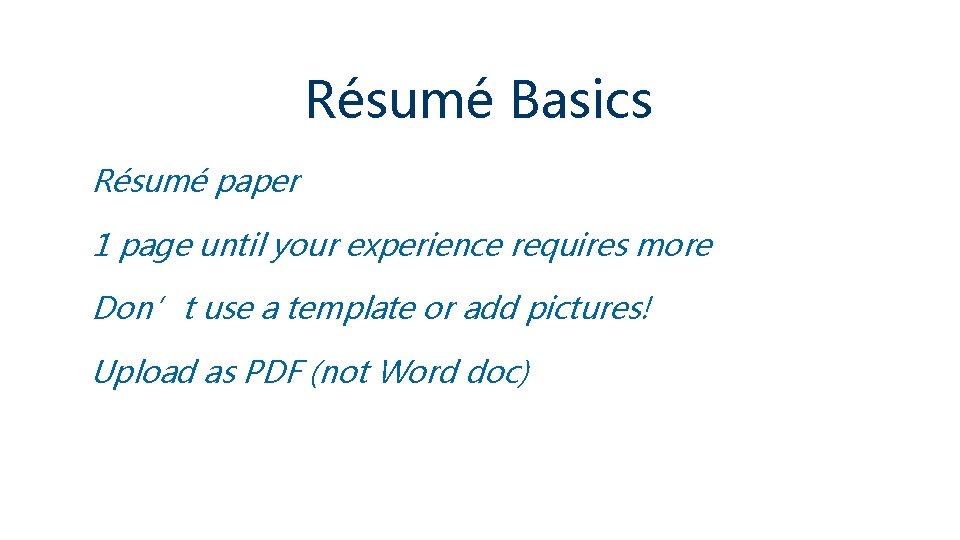 Résumé Basics Résumé paper 1 page until your experience requires more Don’t use a