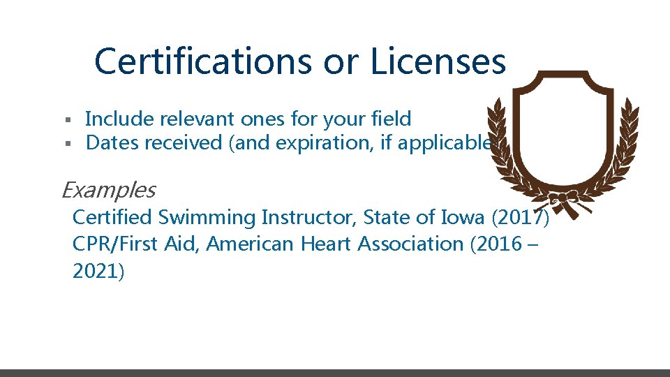 Certifications or Licenses § Include relevant ones for your field § Dates received (and