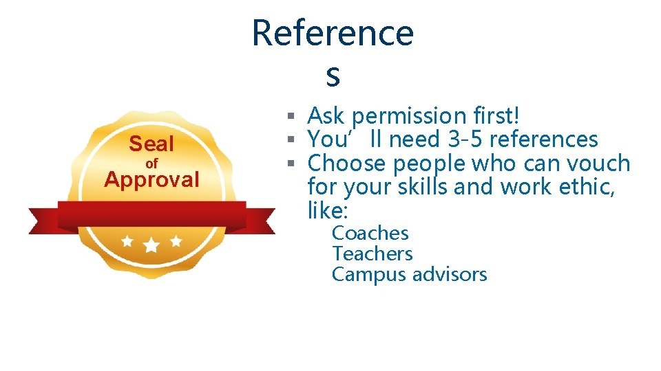 Reference s Seal of Approval § Ask permission first! § You’ll need 3 -5