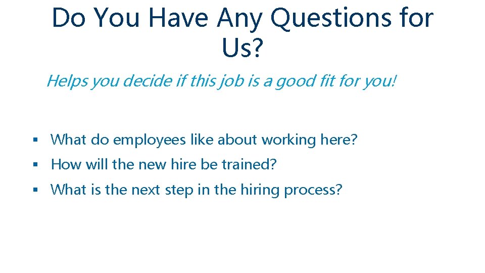 Do You Have Any Questions for Us? Helps you decide if this job is