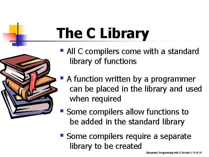 The C Library § All C compilers come with a standard library of functions