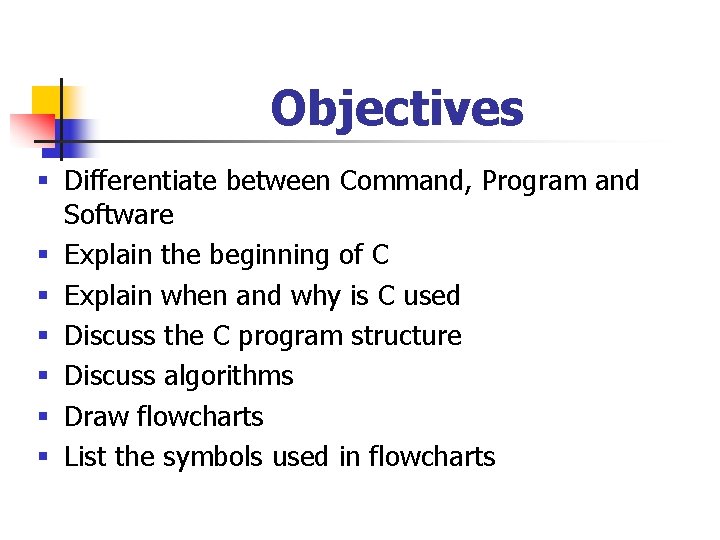 Objectives § Differentiate between Command, Program and Software § Explain the beginning of C