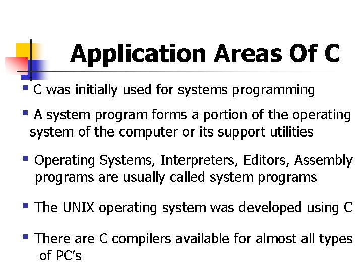 Application Areas Of C § C was initially used for systems programming § A