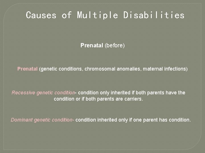 Causes of Multiple Disabilities Prenatal (before) Prenatal (genetic conditions, chromosomal anomalies, maternal infections) Recessive