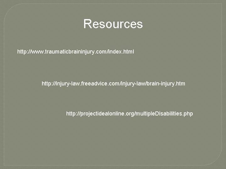 Resources http: //www. traumaticbraininjury. com/index. html http: //injury-law. freeadvice. com/injury-law/brain-injury. htm http: //projectidealonline. org/multiple.