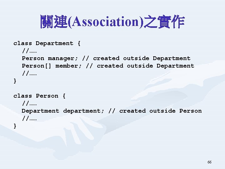 關連(Association)之實作 class Department { //…… Person manager; // created outside Department Person[] member; //