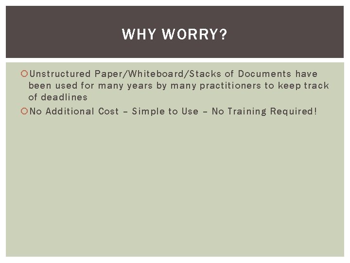 WHY WORRY? Unstructured Paper/Whiteboard/Stacks of Documents have been used for many years by many