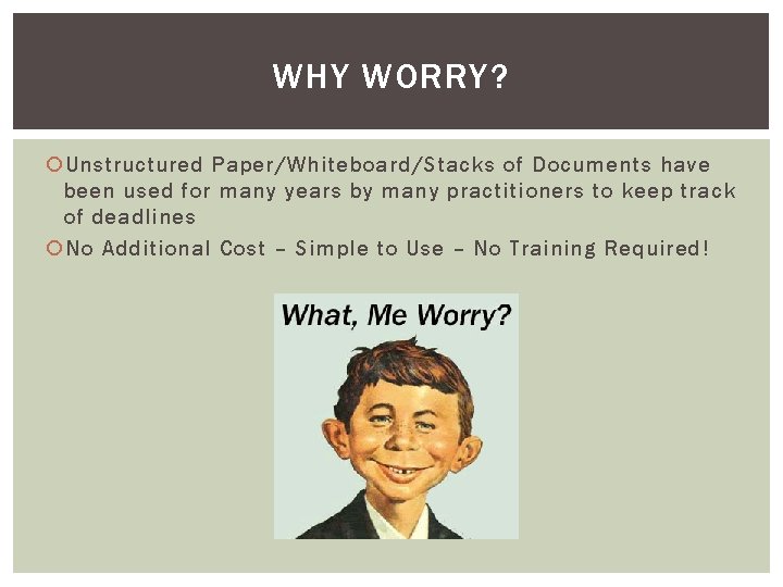 WHY WORRY? Unstructured Paper/Whiteboard/Stacks of Documents have been used for many years by many