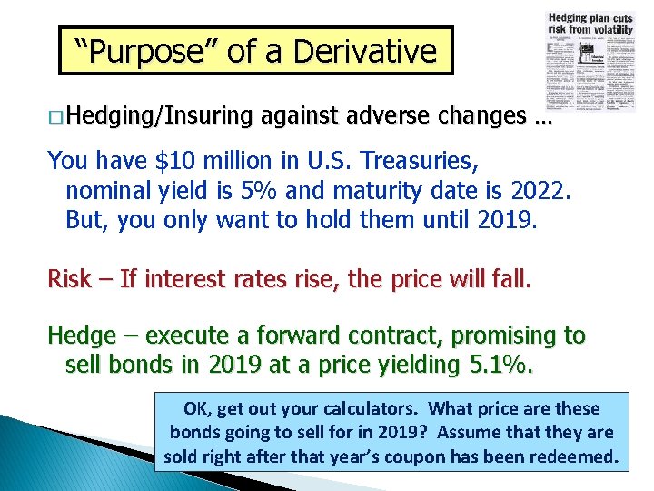 “Purpose” of a Derivative � Hedging/Insuring against adverse changes … You have $10 million