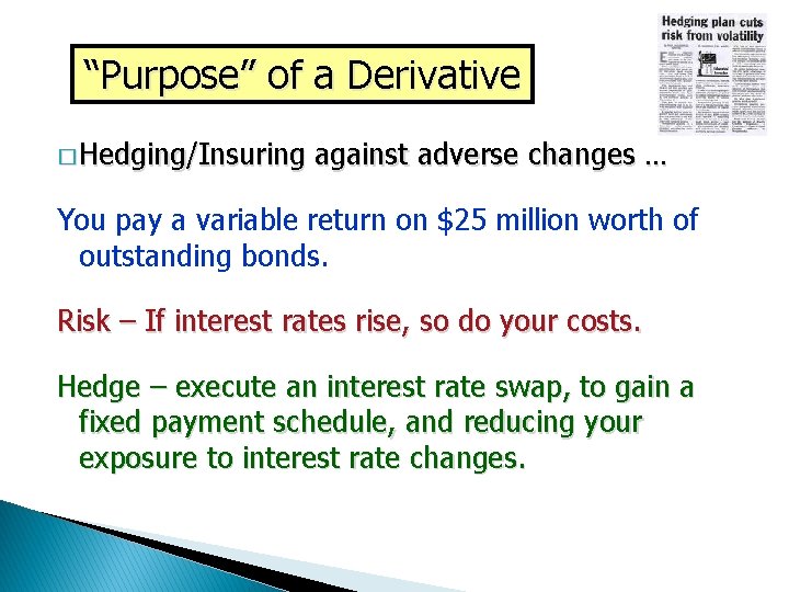 “Purpose” of a Derivative � Hedging/Insuring against adverse changes … You pay a variable