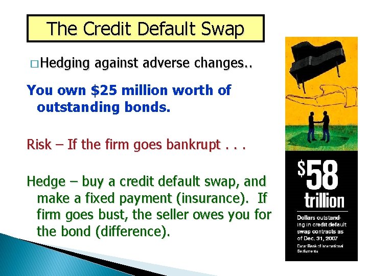 The Credit Default Swap � Hedging against adverse changes. . You own $25 million