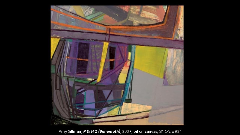 Amy Sillman, P & H 2 (Behemoth), 2007, oil on canvas, 84 1∕ 2