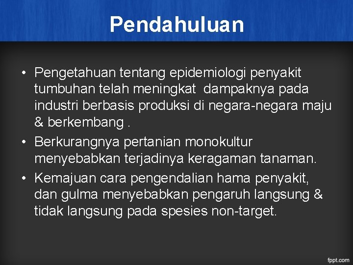 Pendahuluan • Pengetahuan tentang epidemiologi penyakit tumbuhan telah meningkat dampaknya pada industri berbasis produksi