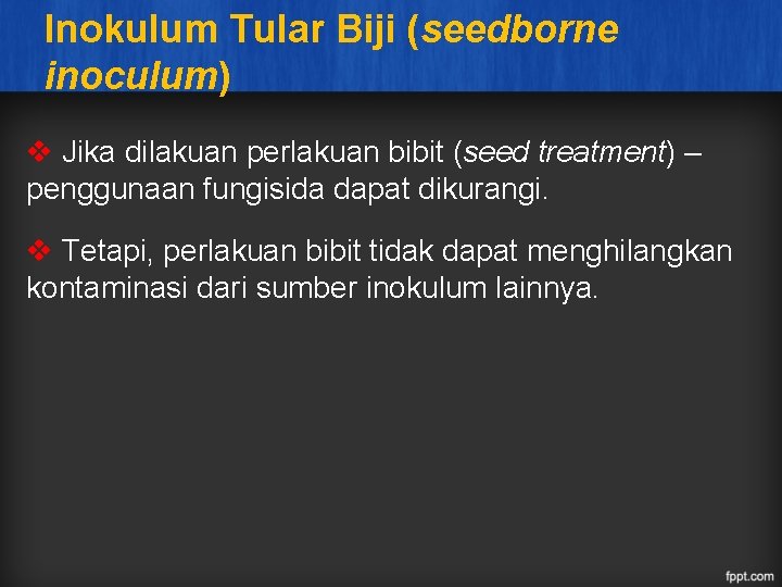 Inokulum Tular Biji (seedborne inoculum) v Jika dilakuan perlakuan bibit (seed treatment) – penggunaan