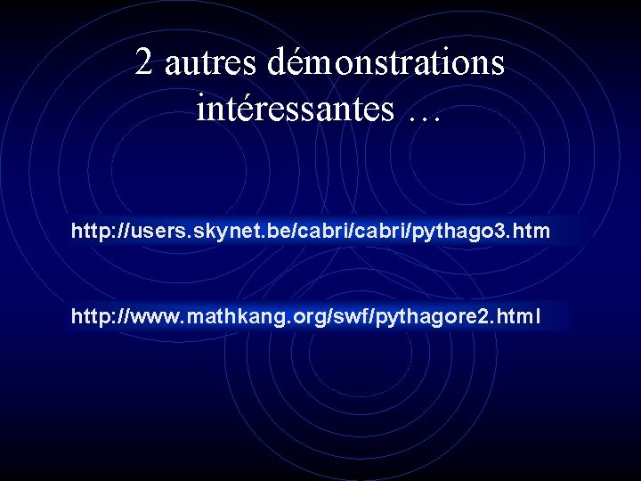 2 autres démonstrations intéressantes … http: //users. skynet. be/cabri/pythago 3. htm http: //www. mathkang.