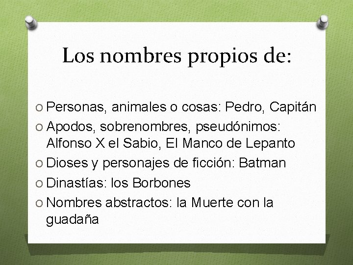 Los nombres propios de: O Personas, animales o cosas: Pedro, Capitán O Apodos, sobrenombres,