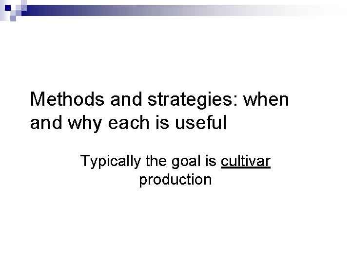 Methods and strategies: when and why each is useful Typically the goal is cultivar